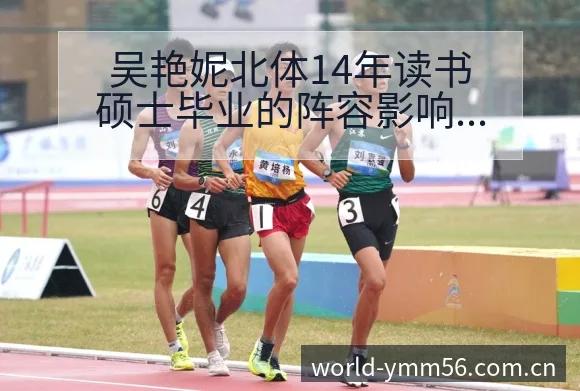 吴艳妮北体14年读书硕士毕业的阵容影响 - 满冠体育